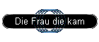 Die Frau die kam