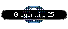 Gregor wird 25