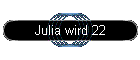 Julia wird 22
