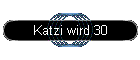 Katzi wird 30