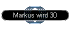 Markus wird 30