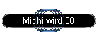 Michi wird 30