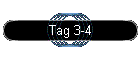Tag 3-4