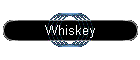 Whiskey